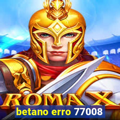 betano erro 77008